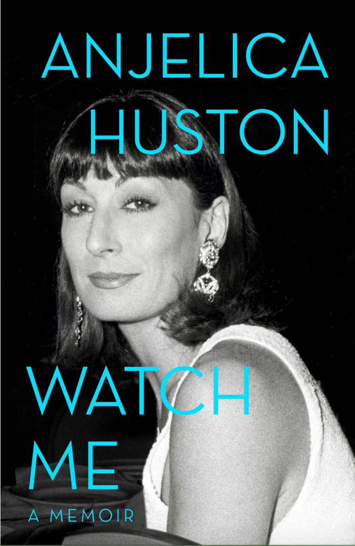 Watch Me- A Memoir by Angelica Huston